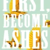 First, Become Ashes