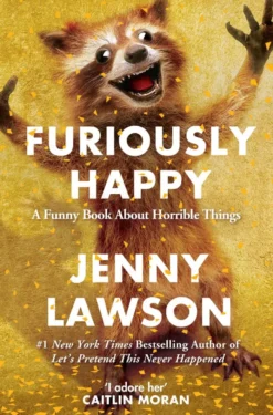 Furiously Happy: A Funny Book About Horrible Things