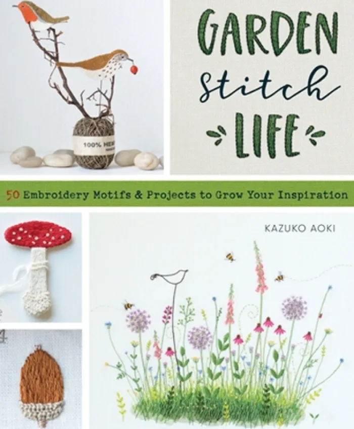 Garden Stitch Life: 50 Embroidery Motifs & Projects to Grow Your Inspiration