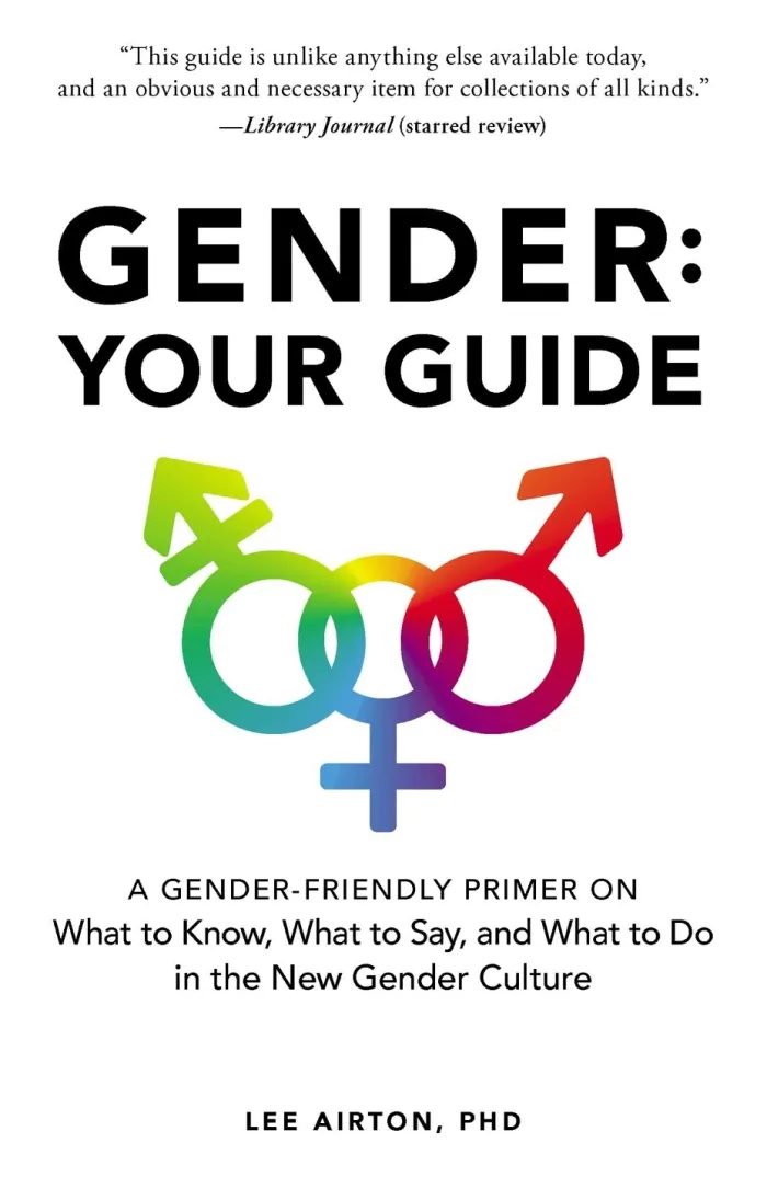 Gender: Your Guide: A Gender-Friendly Primer on What to Know, What to Say, and What to Do in the New Gender Culture