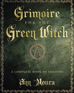 Grimoire for the Green Witch: A Complete Book of Shadows