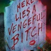 Here Lies a Vengeful Bitch
