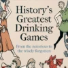 History's Greatest Drinking Games: From the Notorious to the Wisely Forgotten