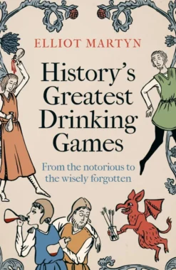 History's Greatest Drinking Games: From the Notorious to the Wisely Forgotten