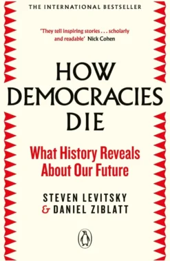How Democracies Die: What History Reveals About Our Future