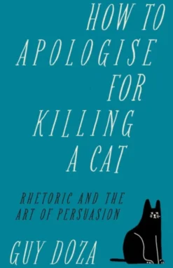 How to Apologise for Killing a Cat: Rhetoric and the Art of Persuasion