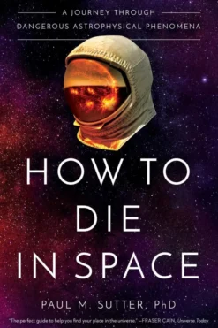 How to Die in Space: A Journey Through Dangerous Astrophysical Phenomena
