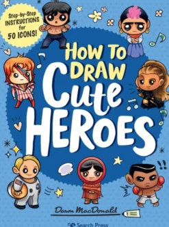 How to Draw Cute Heroes: Step-By-Step Instructions for 50 Icons!