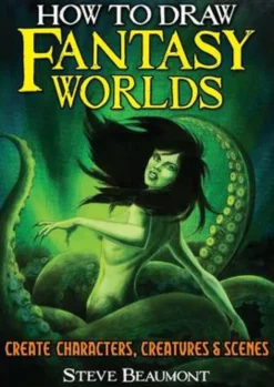 How to Draw Fantasy Worlds: Create Characters, Creatures & Scenes