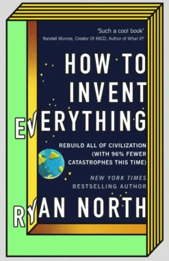 How to Invent Everything: Rebuild All of Civilization (with 96% fewer catastrophes this time)