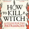 HOW TO KILL A WITCH: A Guide For The Patriarchy