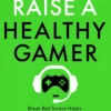 How to Raise a Healthy Gamer: Break Bad Screen Habits, End Power Struggles, and Transform Your Relationship with Your Kids