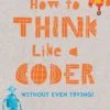 How to Think Like a Coder: Without Even Trying