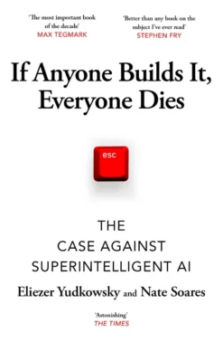 If Anyone Builds It, Everyone Dies: The Case Against Superintelligent AI