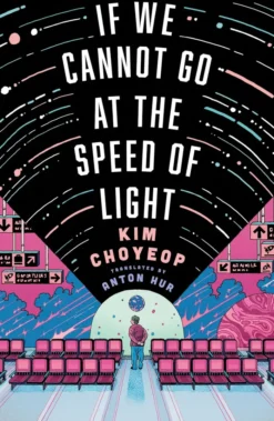 If We Cannot Go at the Speed of Light: the groundbreaking short story collection and Korean bestseller from superstar Kim Choyeop