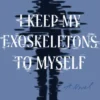 I Keep My Exoskeletons to Myself: A Novel