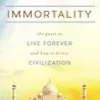 Immortality: The Quest to Live Forever and How It Drives Civilization
