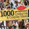 1,000 Incredible Costume and Cosplay Ideas: A Showcase of Creative Characters from Anime, Manga, Video Games, Movies, Comics, and More