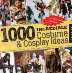 1,000 Incredible Costume and Cosplay Ideas: A Showcase of Creative Characters from Anime, Manga, Video Games, Movies, Comics, and More