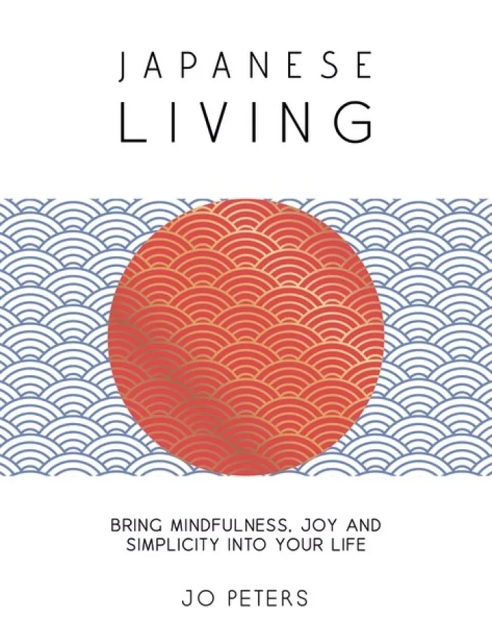 Japanese Living: Bring Mindfulness, Joy and Simplicity into Your Life