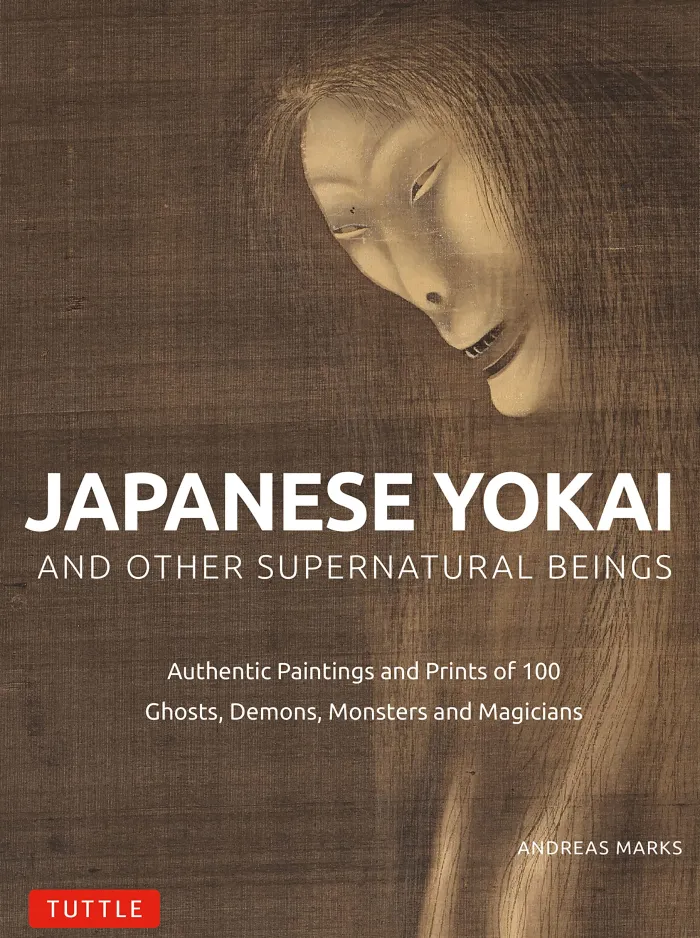 Japanese Yokai and Other Supernatural Beings: Authentic Paintings and Prints of 100 Ghosts, Demons, Monsters and Magicians
