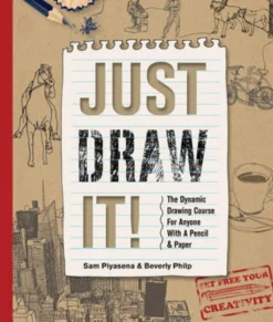 Just Draw It!: The Dynamic Drawing Course for Anyone with a Pencil & Paper