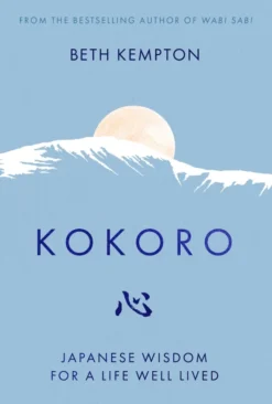Kokoro: Japanese Wisdom for a Life Well Lived