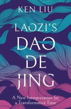 Laozi's Dao De Jing: A New Interpretation for a Transformative Time by Laozi