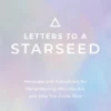 Letters to a Starseed: Messages and Activations for Remembering Who You Are and Why You Came Here