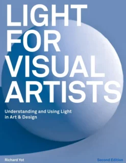 Light for Visual Artists Second Edition: Understanding and Using Light in Art & Design