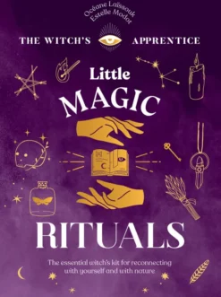 Little Magic Rituals: The Essential Witch's Kit for Reconnecting with Yourself and with Nature
