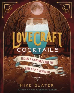 Lovecraft Cocktails: Elixirs & Libations from the Lore of H. P. Lovecraft
