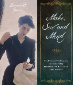 Make, Sew and Mend: Traditional Techniques to Sustainably Maintain and Refashion Your Clothes