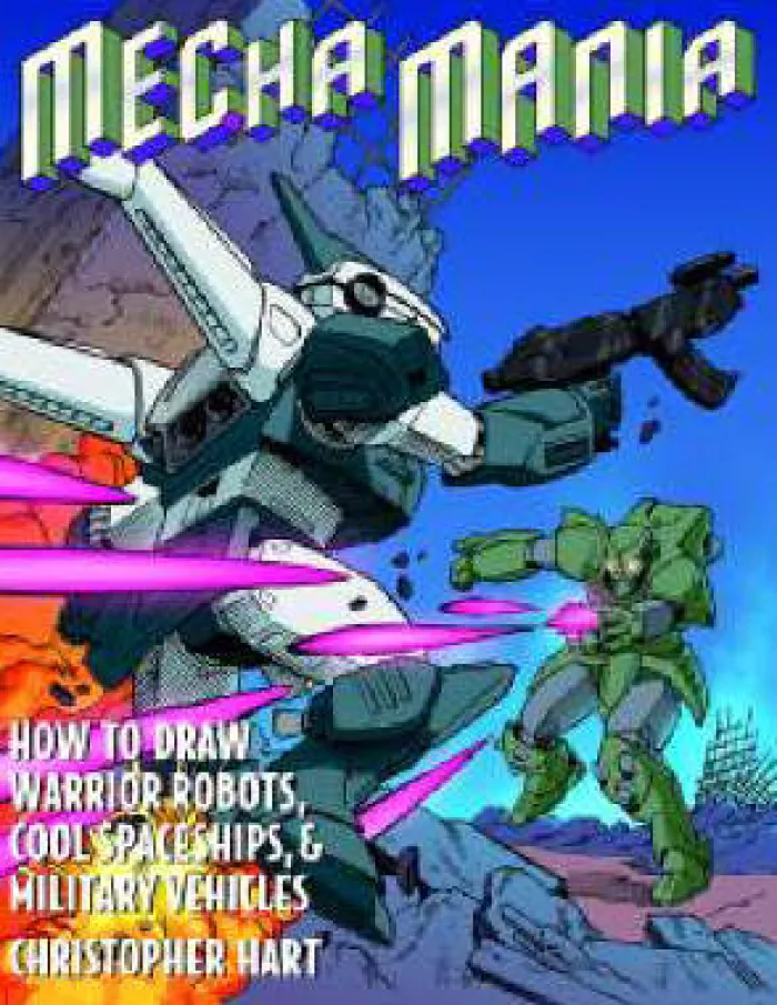 Mecha Mania: How to Draw the Battling Robots, Cool Spaceships and Military Vehicles of Japanese Comics