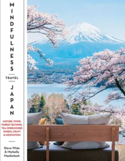 Mindfulness Travel Japan: Nature, Food, Forest Bathing, Tea Ceremonies, Onsen, Craft & Meditation