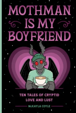Mothman Is My Boyfriend: Ten Tales of Cryptid Love and Lust