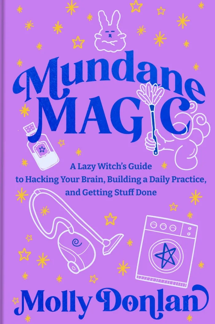 Mundane Magic: A Lazy Witch's Guide to Hacking Your Brain, Building a Daily Practice, and Getting Stuff Done