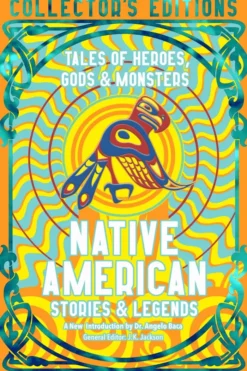 Native American Stories & Legends: Tales of Gods, Heroes & Monsters