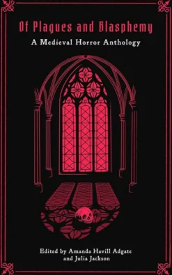 Of Plagues and Blasphemy: A Medieval Horror Anthology