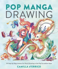 Pop Manga Drawing: 30 Step-by-Step Lessons for Pencil Drawing in the Pop Surrealism Style
