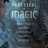 Practical Magic: A Beginner's Guide to Crystals, Horoscopes, Psychics, and Spells