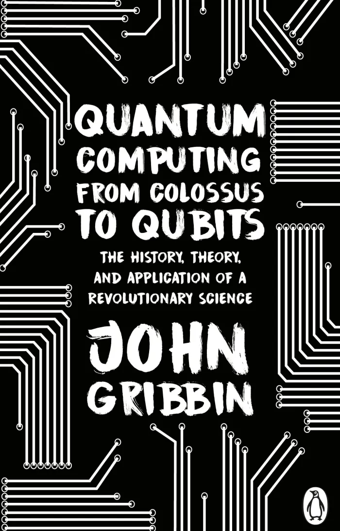 Quantum Computing from Colossus to Qubits: The History, Theory, and Application of a Revolutionary Science