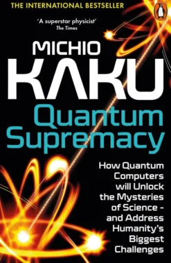 Quantum Supremacy: How Quantum Computers will Unlock the Mysteries of Science – and Address Humanity’s Biggest Challenges
