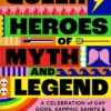 Queer Heroes of Myth and Legend: A celebration of gay gods, sapphic saints, and queerness through the ages