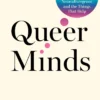 Queer Minds: LGBTQ+ Therapists and Advocates on Mental Health, Neurodivergence, and the Things That Help