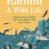 Rathlin, A Wild Life: Island Living, Seabirds and Extraordinary Gifts from Nature