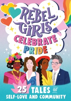 Rebel Girls Celebrate Pride: 25 Tales of Self-Love and Community