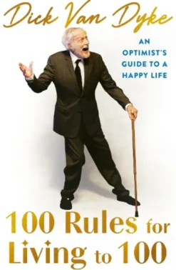 100 Rules for Living to 100: An Optimist's Guide to a Happy Life - the inspirational book from the legendary Dick Van Dyke on his 100th birthday