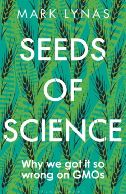 Seeds of Science: Why We Got It So Wrong On GMOs