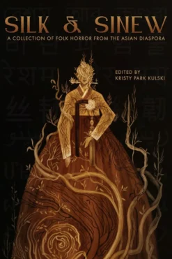 Silk & Sinew: A Collection of Folk Horror From the Asian Diaspora